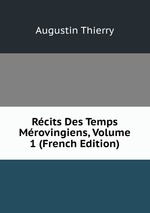 Rcits Des Temps Mrovingiens, Volume 1 (French Edition)