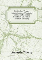 Rcits Des Temps Mrovingiens: Prcds Considrations Sur L`histoire De France (French Edition)