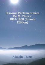 Discours Parlementaires De M. Thiers: 1867-1868 (French Edition)