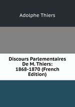 Discours Parlementaires De M. Thiers: 1868-1870 (French Edition)