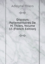 Discours Parlementaires De M. Thiers, Volume 15 (French Edition)