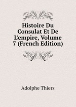 Histoire Du Consulat Et De L`empire, Volume 7 (French Edition)