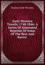 Early Western Travels, 1748-1846: A Series Of Annotated Reprints Of Some Of The Best And Rarest