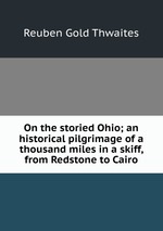 On the storied Ohio; an historical pilgrimage of a thousand miles in a skiff, from Redstone to Cairo