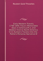 Early Western Travels, 1748-1846: Faux`s Memorable Days in America.Pt.2, and Welby`s Visit to North America.V.13, Nuttall`s Travels Into the . Pattie`s Personal Narrative.W