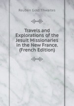 Travels and Explorations of the Jesuit Missionaries  in the New France. (French Edition)