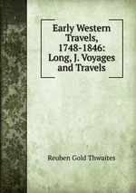 Early Western Travels, 1748-1846: Long, J. Voyages and Travels