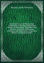 Descriptive List of Manuscript Collections of the State Historical Society of Wisconsin: Together with Reports On Other Collections of Manuscript Material for American History in Adjacent States