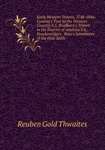 Early Western Travels, 1748-1846: Cuming`s Tour to the Western Country.V.5, Bradbury`s Travels in the Interior of America.V.6, Brackenridge`s . Ross`s Adventures of the First Settle