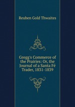 Gregg`s Commerce of the Prairies: Or, the Journal of a Santa F Trader, 1831-1839