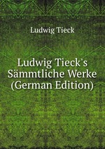 Ludwig Tieck`s Smmtliche Werke. Volume 1