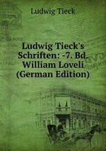 Ludwig Tieck`s Schriften: -7. Bd. William Loveli (German Edition)