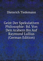 Geist Der Spekulativen Philosophie: Bd. Von Den Arabern Bis Auf Raymund Lullius (German Edition)