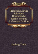Friedrich Ludwig Schrders Dramatische Werke, Volume 1 (German Edition)