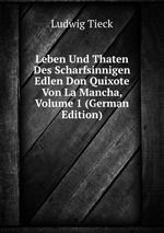 Leben Und Thaten Des Scharfsinnigen Edlen Don Quixote Von La Mancha, Volume 1 (German Edition)