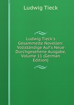 Ludwig Tieck`s Gesammelte Novellen: Vollstndige Auf`s Neue Durchgesehene Ausgabe, Volume 11 (German Edition)