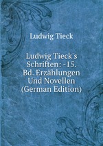 Ludwig Tieck`s Schriften: -15. Bd. Erzhlungen Und Novellen (German Edition)