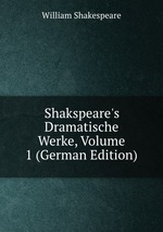 Shakspeare`s Dramatische Werke, Volume 1 (German Edition)