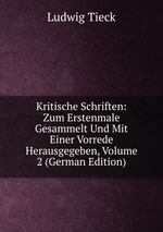 Kritische Schriften: Zum Erstenmale Gesammelt Und Mit Einer Vorrede Herausgegeben, Volume 2 (German Edition)