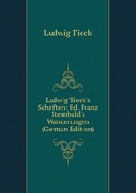 Ludwig Tieck`s Schriften: Bd. Franz Sternbald`s Wanderungen (German Edition)