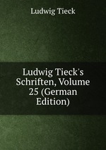 Ludwig Tieck`s Schriften, Volume 25 (German Edition)