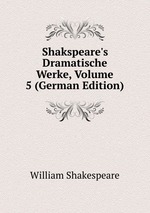 Shakspeare`s Dramatische Werke, Volume 5 (German Edition)