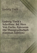 Ludwig Tieck`s Schriften: Bd. Herr Von Fuchs. Epicoene. Die Theegesellschaft (German Edition)