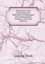 Phantasus: Eine Sammlung Von Mhrchen, Erzhlungen Und Schauspielen, Volume 3 (German Edition)