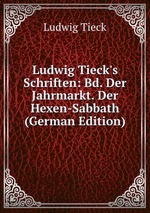 Ludwig Tieck`s Schriften: Bd. Der Jahrmarkt. Der Hexen-Sabbath (German Edition)