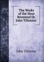 The Works of the Most Reverend Dr. John Tillotson