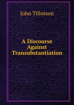 A Discourse Against Transubstantiation