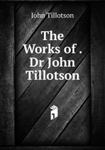 The Works of . Dr John Tillotson