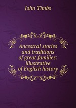 Ancestral stories and traditions of great families: illustrative of English history