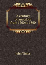A century of anecdote from 1760 to 1860