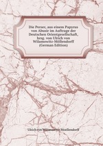 Die Perser, aus einem Papyrus von Abusir im Auftrage der Deutschen Orientgesellschaft, hrsg. von Ulrich von Wilamowitz-Mllendorff (German Edition)