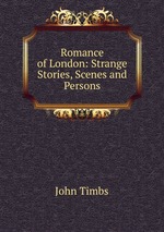 Romance of London: Strange Stories, Scenes and Persons