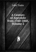 A Century of Anecdote from 1760-1860, Volume 2