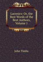 Laconics: Or, the Best Words of the Best Authors, Volume 1