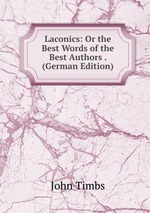 Laconics: Or the Best Words of the Best Authors . (German Edition)