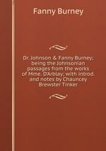 Dr. Johnson & Fanny Burney; being the Johnsonian passages from the works of Mme. D`Arblay; with introd. and notes by Chauncey Brewster Tinker
