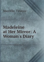 Madeleine at Her Mirror: A Woman`s Diary