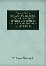 Storia Della Letteratura Italiana: Dalla Rovina Dell` Impero Occidentale Fino All` Anno Mclxxxiii (Italian Edition)