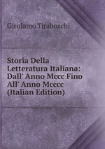 Storia Della Letteratura Italiana: Dall` Anno Mccc Fino All` Anno Mcccc (Italian Edition)