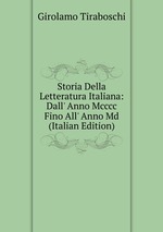 Storia Della Letteratura Italiana: Dall` Anno Mcccc Fino All` Anno Md (Italian Edition)