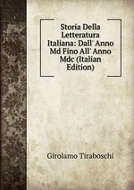 Storia Della Letteratura Italiana: Dall` Anno Md Fino All` Anno Mdc (Italian Edition)
