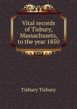 Vital records of Tisbury, Massachusets, to the year 1850