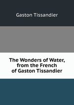 The Wonders of Water, from the French of Gaston Tissandier