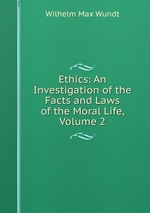 Ethics: An Investigation of the Facts and Laws of the Moral Life, Volume 2