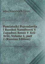 Pamiatniki Pravoslaviia I Russkoi Narodnosti V Zapadnoi Rossii V Xvii-Xviii, Volume 1, part 2 (Russian Edition)