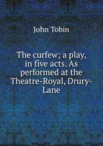 The curfew; a play, in five acts. As performed at the Theatre-Royal, Drury-Lane